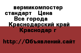 вермикомпостер  стандарт › Цена ­ 4 000 - Все города  »    . Краснодарский край,Краснодар г.